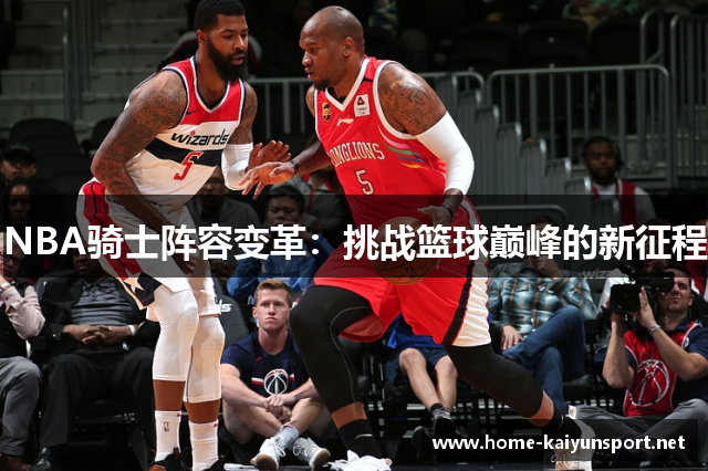 NBA骑士阵容变革：挑战篮球巅峰的新征程